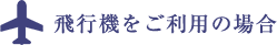 飛行機をご利用の場合