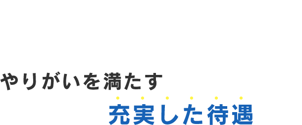 やりがいを満たす大手ならではの充実した待遇